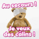Nounours "Au secours! Je veux des câlins!"
