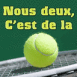 Balle de tennis: "Nous deux c'est de la balle!"