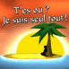 T'es o�? Je suis seul tout!