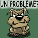 Chien m�chant "Un probl�me?" fond vert
