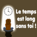Personnage devant une horloge "Le temps est long sans toi"