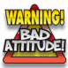 Panneau "Warning bad attitude"